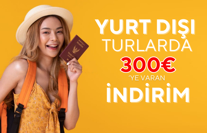 Tüm Yurt Dışı Turlarında Ekstra 300€'ya varan İndirim!